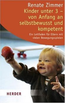 Kinder unter 3 - von Anfang an selbstbewusst und kompetent: Ein Leitfaden für Eltern mit vielen Bewegungsspielen (HERDER spektrum)