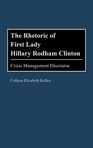 The Rhetoric of First Lady Hillary Rodham Clinton: Crisis Management Discourse (Praeger Studies in Political Communication)