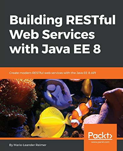 Building RESTful Web Services with Java EE 8: Create modern RESTful web services with the Java EE 8 API (English Edition)