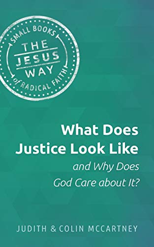 What Does Justice Look Like and Why Does God Care about It? (The Jesus Way: Small Books of Radical Faith)