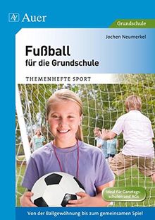 Fußball für die Grundschule: Von der Ballgewöhnung bis zum gemeinsamen Spiel (1. bis 4. Klasse) (Themenhefte Sport Grundschule)