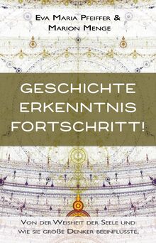 Geschichte, Erkenntnis, Fortschritt!: Über die Seele, Reinkarnation und den Anstieg des Bewusstseins