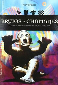 Brujos y Chamanes: La más Importante Selección de Amuletos y Hechizos (Nuevo Milenio, Band 6)