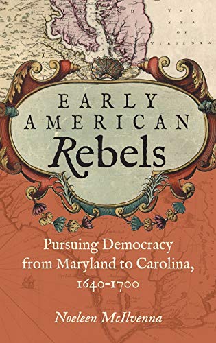 Early American Rebels: Pursuing Democracy from Maryland to Carolina, 1640-1700