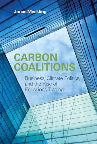 Carbon Coalitions: Business, Climate Politics, and the Rise of Emissions Trading (Mit Press)