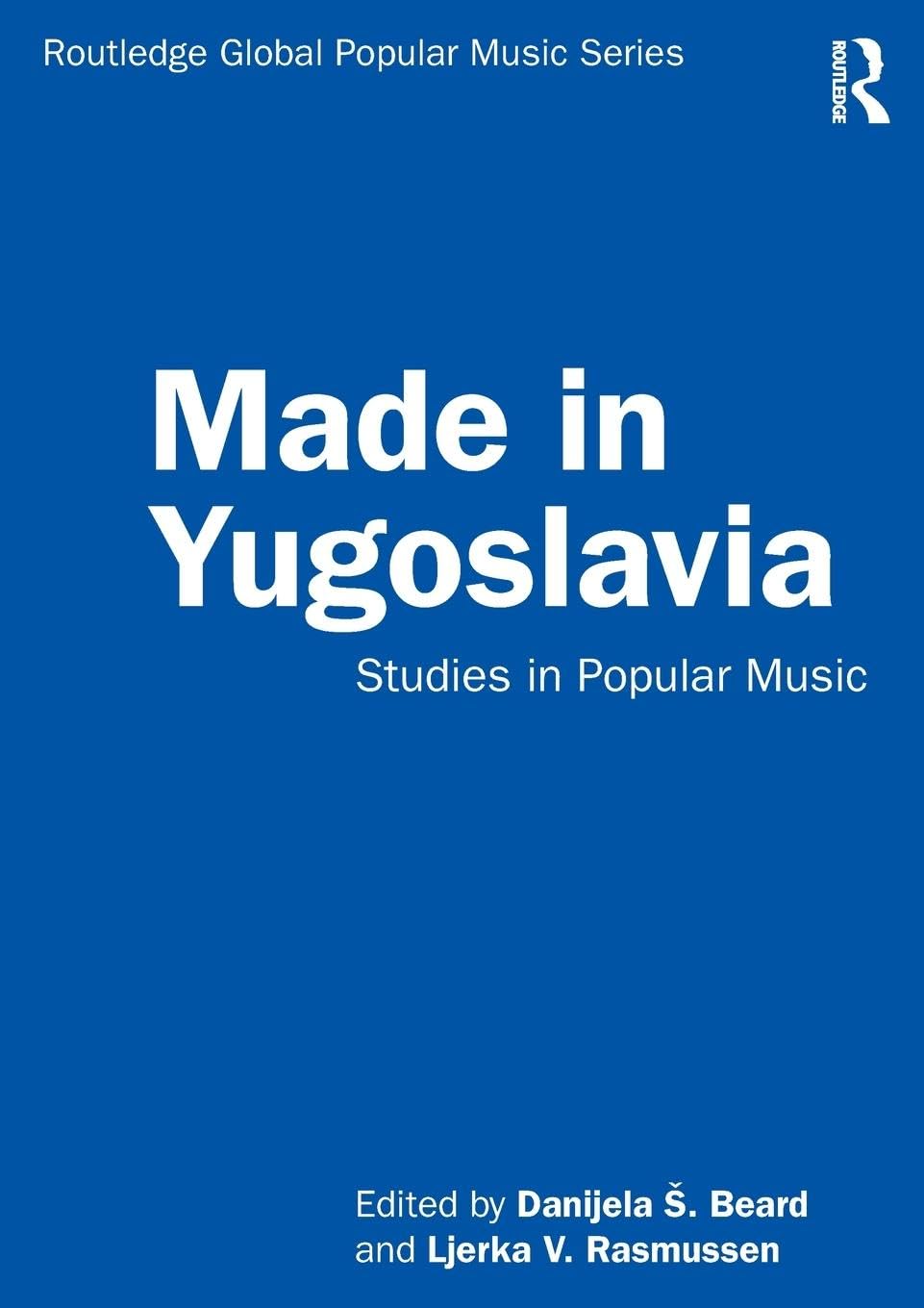 Made in Yugoslavia: Studies in Popular Music (Routledge Global Popular Music)