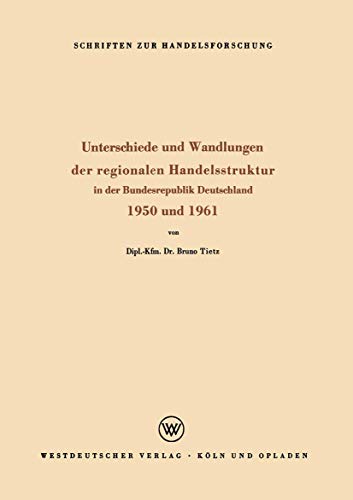 Unterschiede und Wandlungen der Regionalen Handelsstruktur: In der Bundesrepublik Deutschland 1950 und 1961 (Schriften zur Handelsforschung, 35, Band 35)