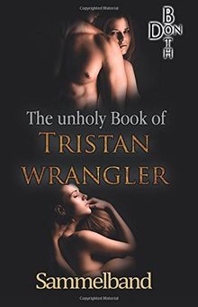 The unholy Book of Tristan Wrangler - Sammelband (Immer wieder ... Reihe)