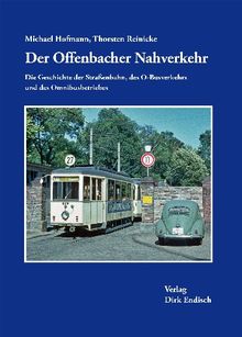 Der Offenbacher Nahverkehr: Die Geschichte der Straßenbahn, des O-Busverkehrs und des Omnibusbetriebes