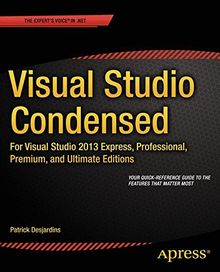 Visual Studio Condensed: For Visual Studio 2013 Express, Professional, Premium and Ultimate Editions