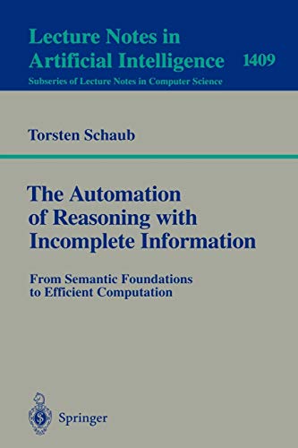 The Automation of Reasoning with Incomplete Information: From Semantic Foundations to Efficient Computation (Lecture Notes in Computer Science, 1409, Band 1409)