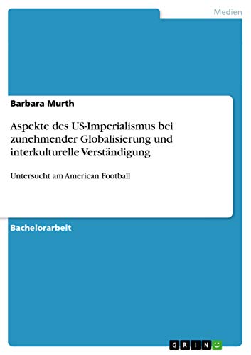 Aspekte des US-Imperialismus bei zunehmender Globalisierung und interkulturelle Verständigung: Untersucht am American Football