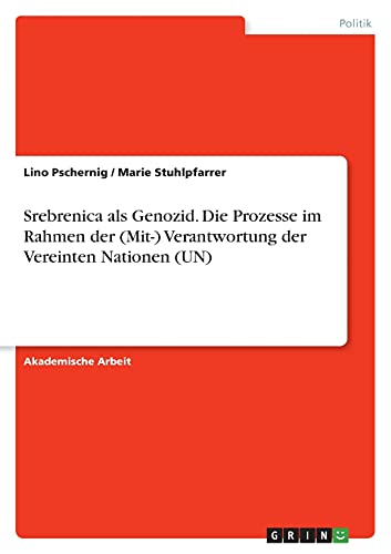 Srebrenica als Genozid. Die Prozesse im Rahmen der (Mit-) Verantwortung der Vereinten Nationen (UN)