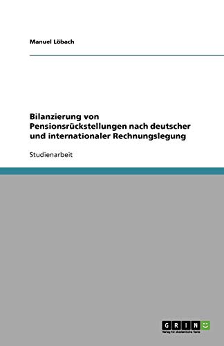 Bilanzierung von Pensionsrückstellungen nach deutscher und internationaler Rechnungslegung