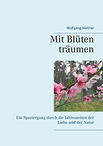 Mit Blüten träumen: Ein Spaziergang durch die Jahreszeiten der Liebe und der Natur