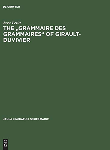 The Grammaire des grammaires of Girault-Duvivier: A study of nineteenth-century French (Janua Linguarum. Series Maior, 19, Band 19)