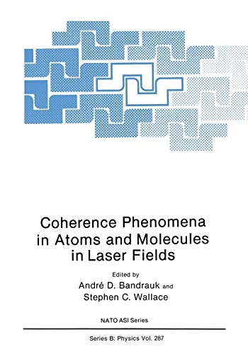 Coherence Phenomena in Atoms and Molecules in Laser Fields (Nato Science Series B: (Closed)) (Nato Science Series B:, 287, Band 287)