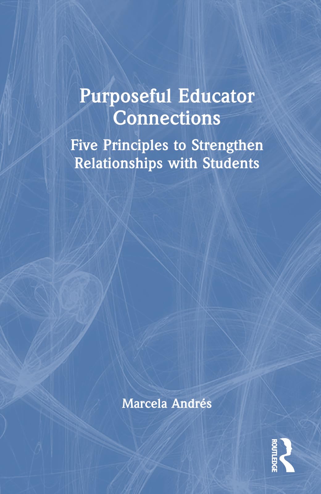 Purposeful Educator Connections: Five Principles to Strengthen Relationships with Students