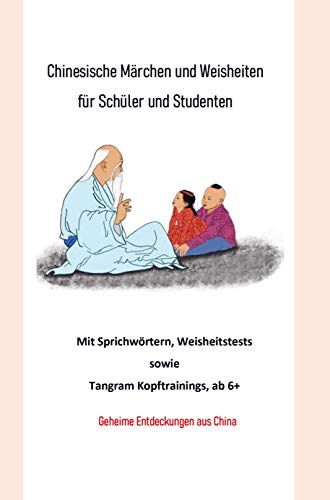 Chinesische Märchen und Weisheiten für Schüler und Studenten: Mit Sprichwörtern, Weisheitstests, Tangram sowie Kopftrainings, ab 6+, Geheime Entdeckungen aus China
