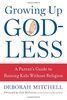 Growing Up Godless: A Parent's Guide to Raising Kids without Religion