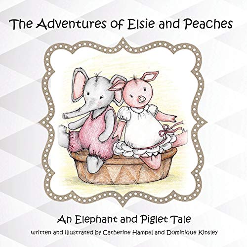 The Adventues of Elsie and Peaches: An Elephant and Piglet Tale