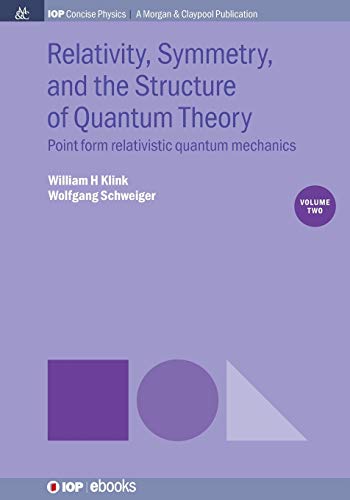 Relativity, Symmetry, and the Structure of Quantum Theory, Volume 2: Point Form Relativistic Quantum Mechanics (Iop Concise Physics)