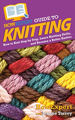 HowExpert Guide to Knitting: How to Knit Step by Step, Learn Knitting Skills, and Become a Better Knitter