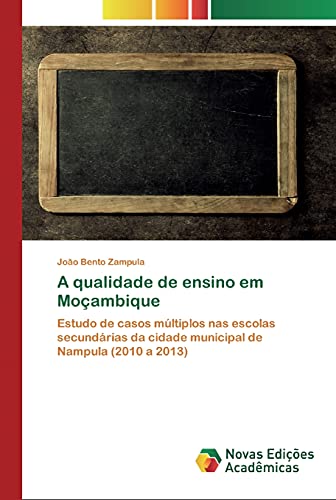 A qualidade de ensino em Moçambique: Estudo de casos múltiplos nas escolas secundárias da cidade municipal de Nampula (2010 a 2013)