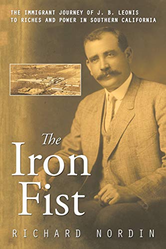 The Iron Fist: The Immigrant Journey of J. B. Leonis to Riches and Power in Southern California
