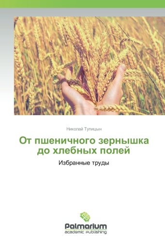 От пшеничного зернышка до хлебных полей: Избранные труды: Izbrannye trudy