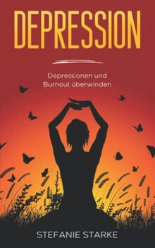 Depression: Depressionen und Burnout überwinden (Buch - Bücher über Depressionen, Burnout, Panikattacken & Angststörung, Band 1)
