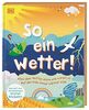 So ein Wetter!: Alles über Wetter, Klima und warum es auf der Erde immer wärmer wird. Mit einem Vorwort vom Meteorologen Stefan Kreibohm