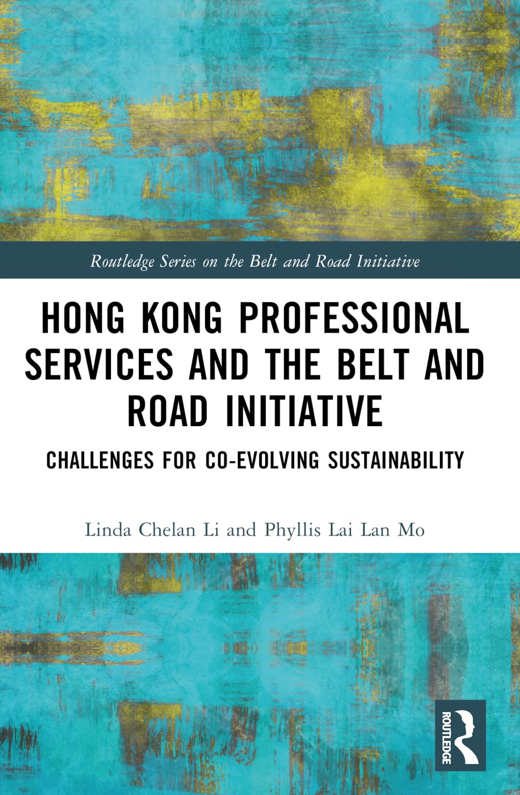 Hong Kong Professional Services and the Belt and Road Initiative: Challenges for Co-evolving Sustainability (Routledge the Belt and Road Initiative)