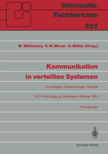 Kommunikation in verteilten Systemen: Grundlagen, Anwendungen, Betrieb. G.I./I.T.G.-Fachtagung, Mannheim, 20.-22. Februar 1991, Proceedings (Informatik-Fachberichte) (German Edition)
