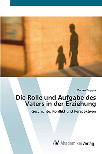 Die Rolle und Aufgabe des Vaters in der Erziehung: Geschichte, Konflikt und Perspektiven