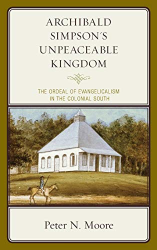 Archibald Simpson's Unpeaceable Kingdom: The Ordeal of Evangelicalism in the Colonial South (Religion in American History)