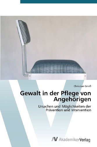 Gewalt in der Pflege von Angehörigen: Ursachen und Möglichkeiten der Prävention und Intervention