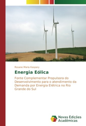 Energia Eólica: Fonte Complementar Propulsora do Desenvolvimento para o atendimento da Demanda por Energia Elétrica no Rio Grande do Sul