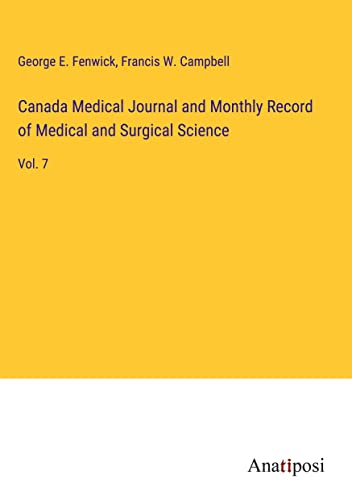 Canada Medical Journal and Monthly Record of Medical and Surgical Science: Vol. 7