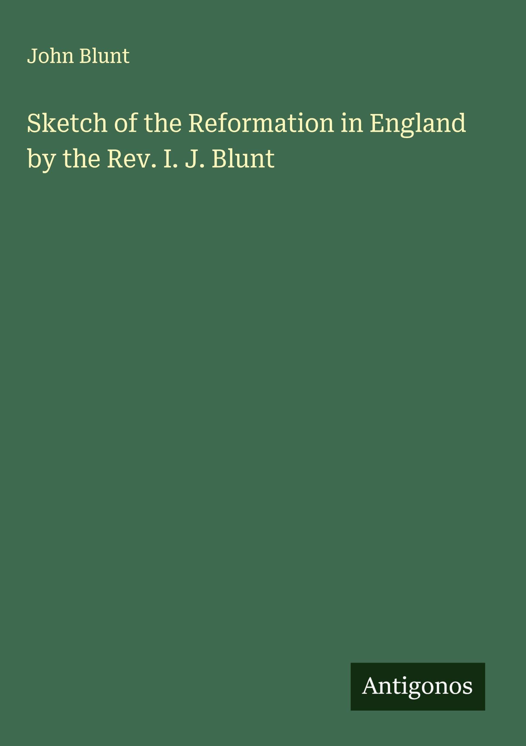 Sketch of the Reformation in England by the Rev. I. J. Blunt