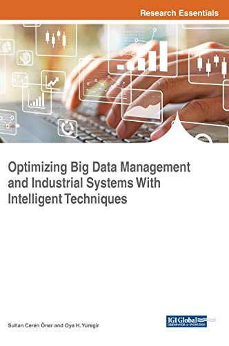 Optimizing Big Data Management and Industrial Systems With Intelligent Techniques (Advances in Data Mining and Database Management)