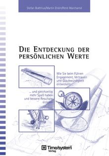 Die Entdeckung der persönlichen Werte. Wie Sie beim Führen Engagement, Vertrauen und Glaubwürdigkeit entwickeln - und gleichzeitig mehr Spaß haben und bessere Resultate erreichen.
