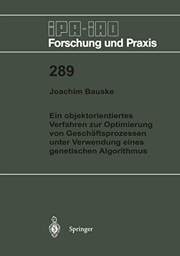 Ein objektorientiertes Verfahren zur Optimierung von Geschäftsprozessen unter Verwendung eines genetischen Algorithmus (IPA-IAO - Forschung und Praxis, 289, Band 289)