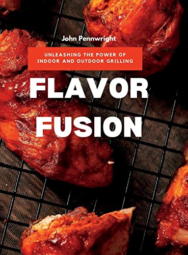 Flavor Fusion: Unleashing the Power of Indoor and Outdoor Grilling
