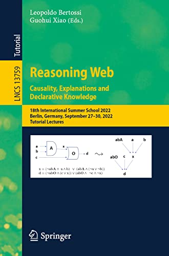 Reasoning Web. Causality, Explanations and Declarative Knowledge: 18th International Summer School 2022, Berlin, Germany, September 27–30, 2022, ... Notes in Computer Science, 13759, Band 13759)