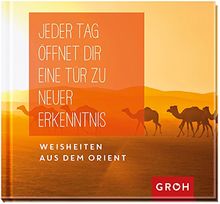 Jeder Tag öffnet dir eine Tür zu neuer Erkenntnis: Weisheiten aus dem Orient