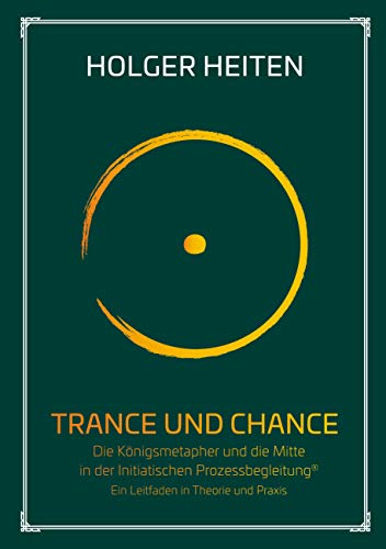 Trance und Chance: Die Königsmetapher und die Mitte in der Initiatischen Prozessbegleitung®. Ein Leitfaden in Theorie und Praxis (Circles for future)