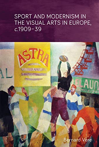 Sport and modernism in the visual arts in Europe, C. 1909-39
