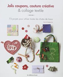 Jolis coupons, couture créative & collage textile : 73 projets pour utiliser toutes les chutes de tissus