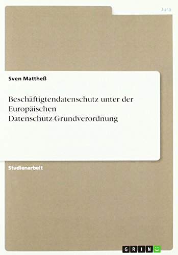 Beschäftigtendatenschutz unter der Europäischen Datenschutz-Grundverordnung